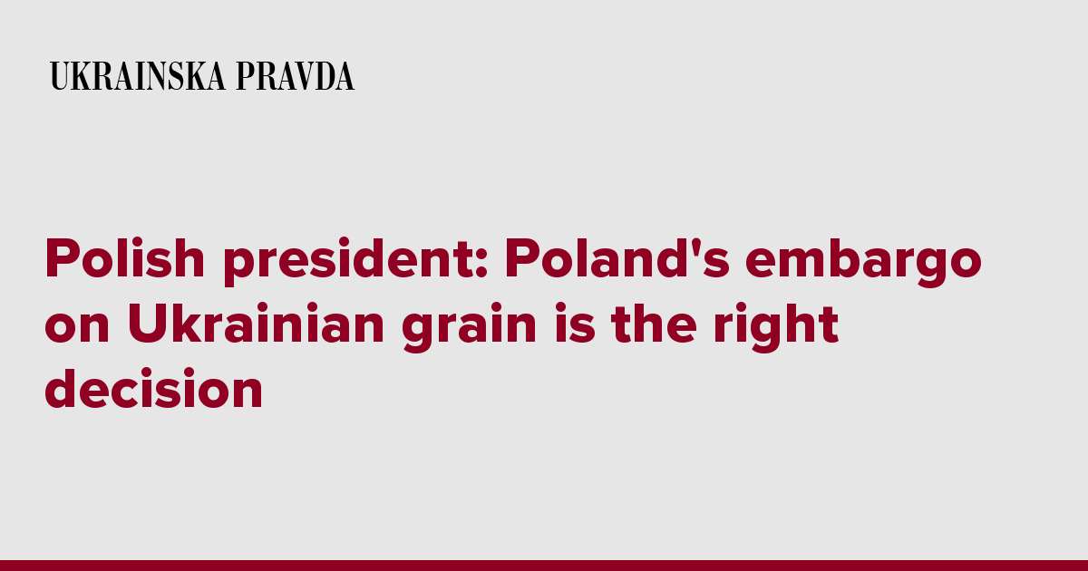 Polish President Poland S Embargo On Ukrainian Grain Is The Right