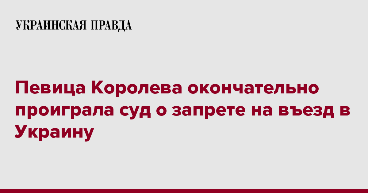 Певица Королева окончательно проиграла суд о запрете на въезд в Украину | Украинская правда