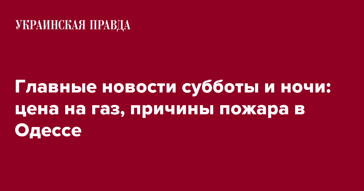 Glavnye Novosti Subboty I Nochi Cena Na Gaz Prichiny Pozhara V Odesse Ukrainskaya Pravda