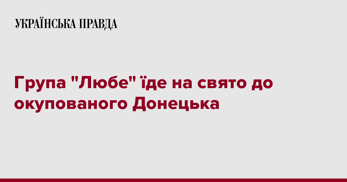 Група ''Любе'' їде на свято до окупованого Донецька | Українська правда