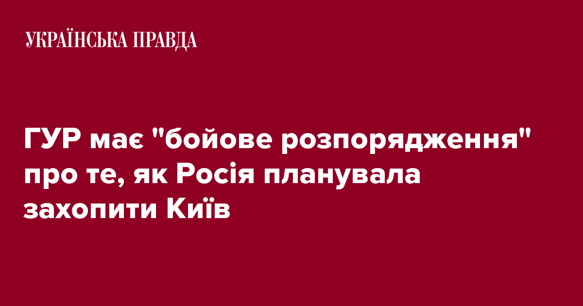 ГУР має ''бойове розпорядження'' про те, як Росія планувала захопити ...