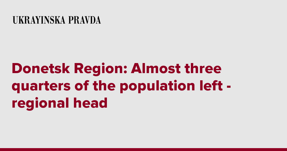 Region Almost three quarters of the population left regional head Ukrainska Pravda