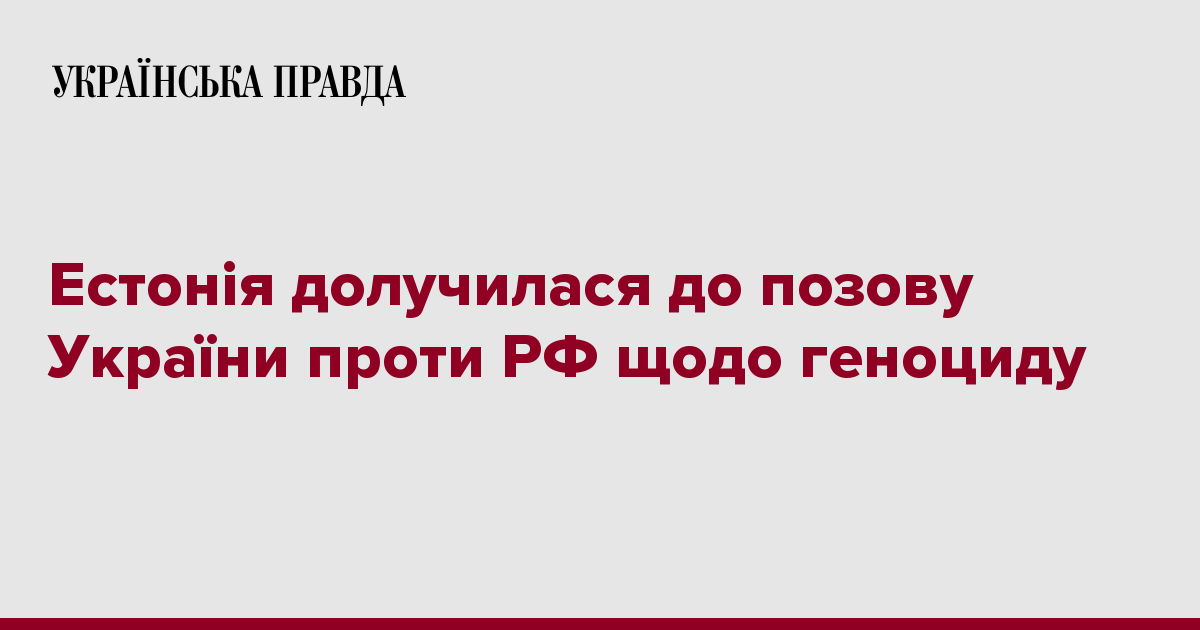 Естонія долучилася до позову України проти РФ щодо геноциду Українська правда 1253