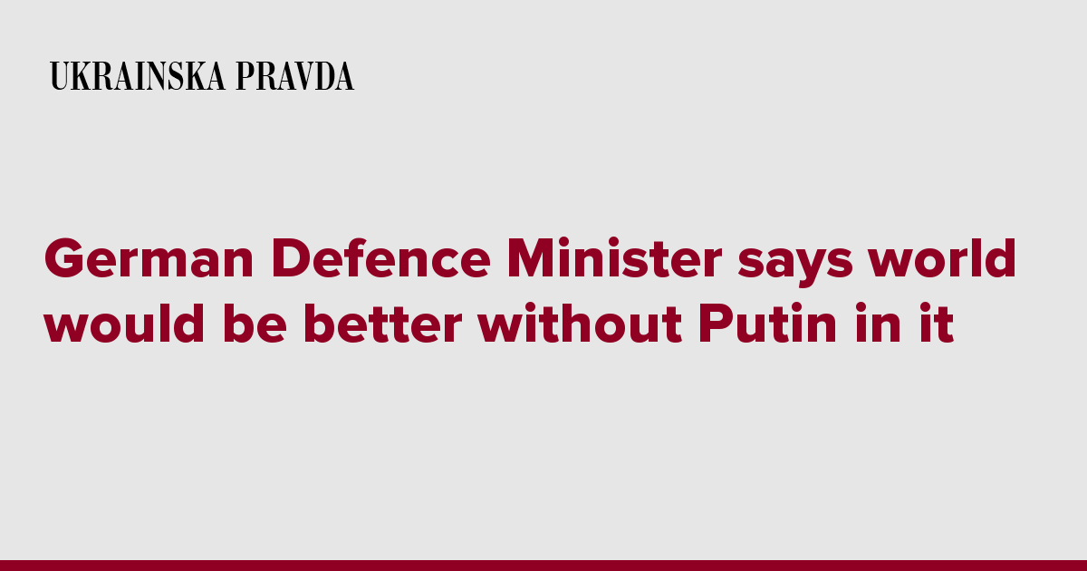 German Defence Minister Says World Would Be Better Without Putin In It ...