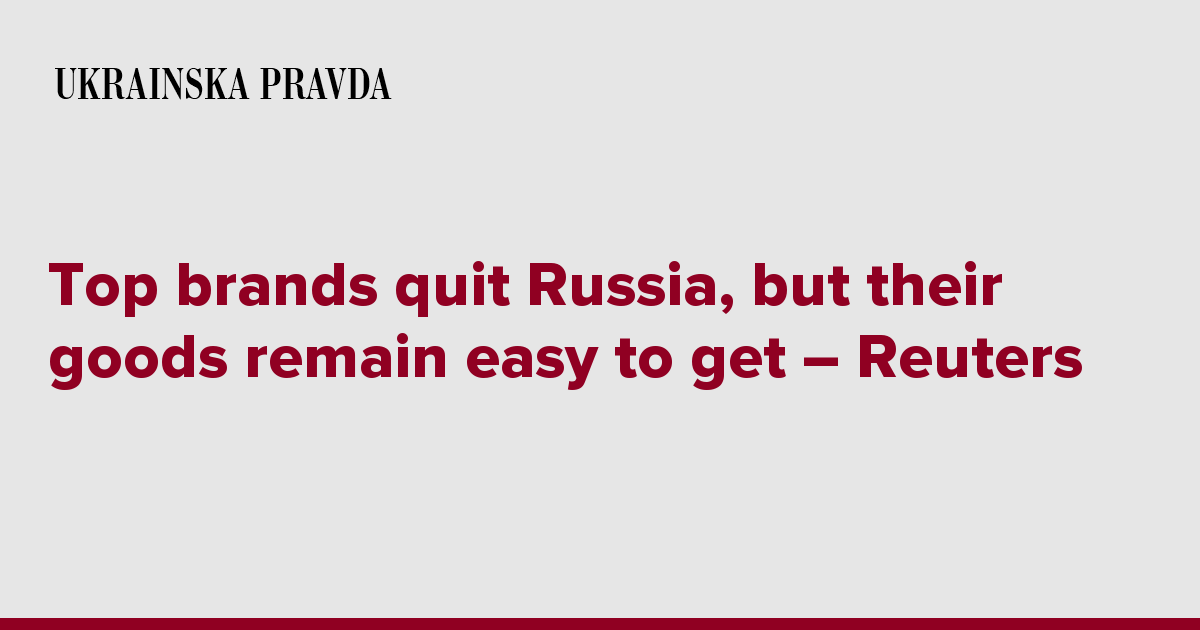 Top brands quit Russia, but their goods remain easy to get Reuters