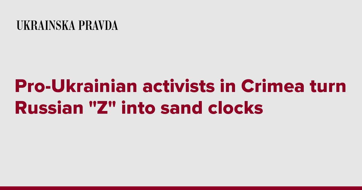 ProUkrainian activists in Crimea turn Russian ''Z'' into sand clocks