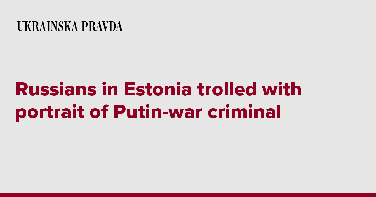 Russians in Estonia trolled with portrait of Putin-war criminal ...