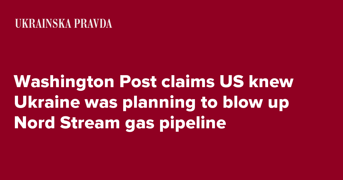 Washington Post claims US knew Ukraine was planning to blow up Nord Stream  gas pipeline | Ukrainska Pravda
