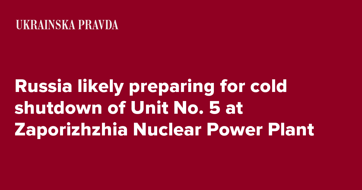 Russia likely preparing for cold shutdown of Unit No. 5 at Zaporizhzhia Nuclear Power Plant