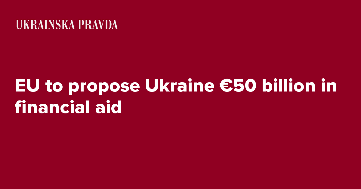 EU To Propose Ukraine 50 Billion In Financial Aid Ukrainska Pravda   7407621 Fb Image Eng 2023 06 20 11 04 43 