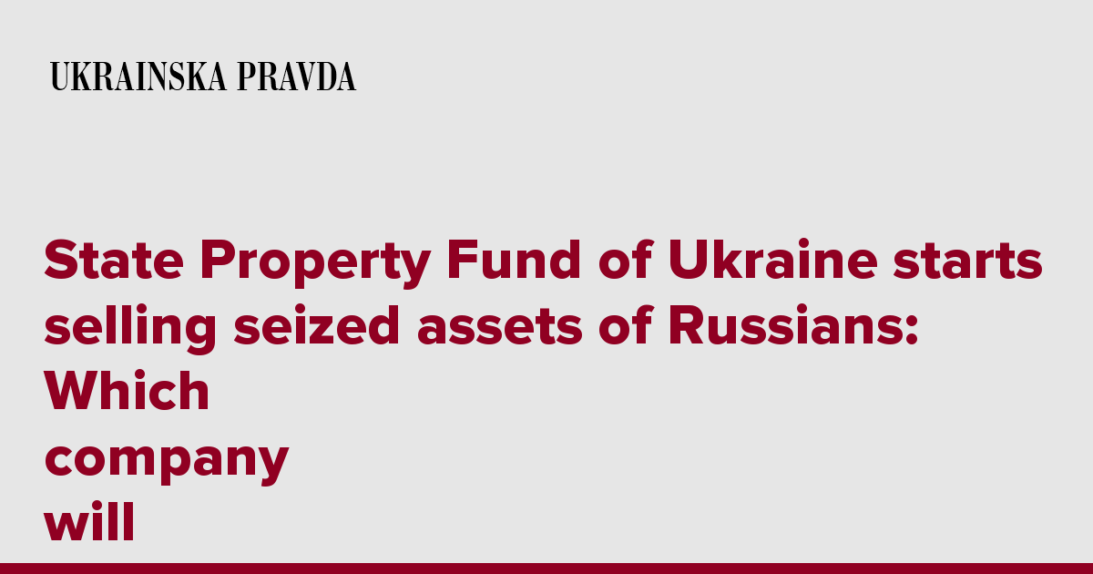 State Property Fund Of Ukraine Starts Selling Seized Assets Of Russians 