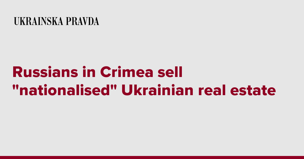 Russians in Crimea sell ''nationalised'' Ukrainian real estate