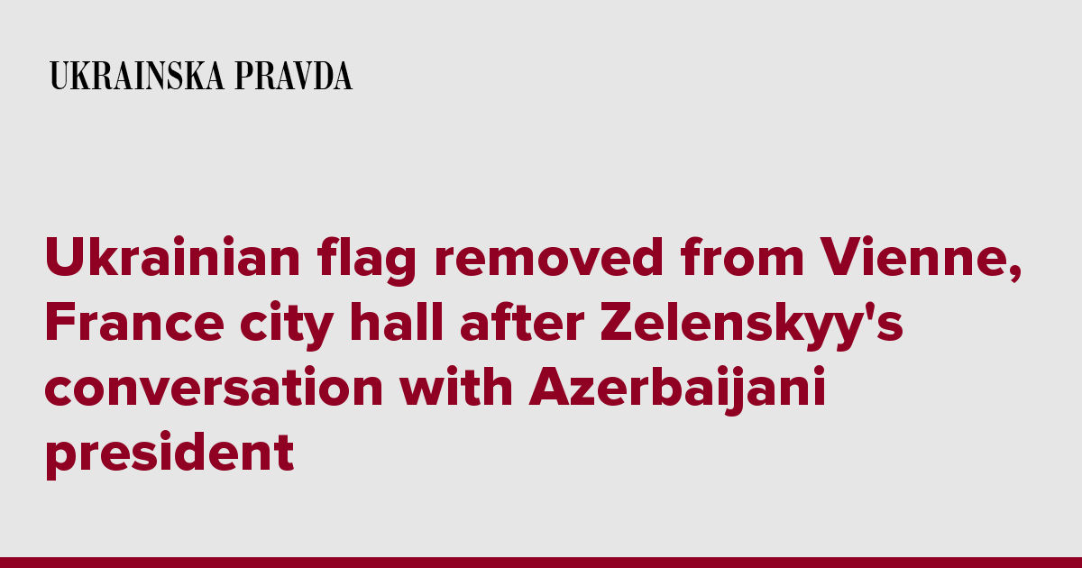 Ukrainian flag removed from Vienne, France city hall after Zelenskyy's conversation with Azerbaijani president