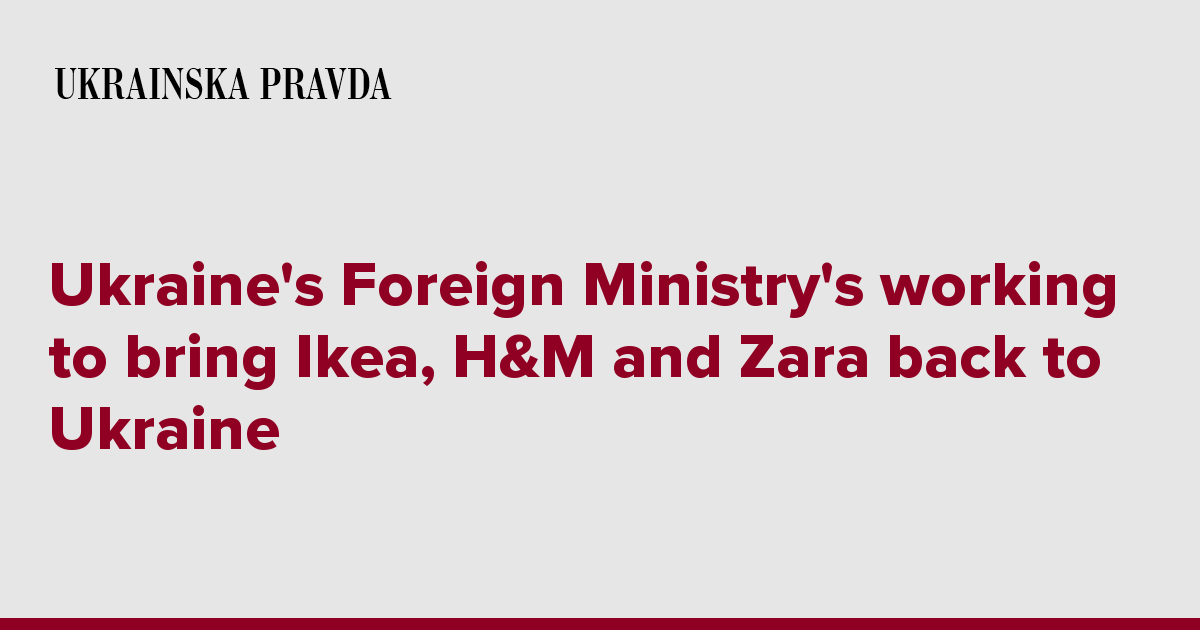 Ukraine's Foreign Ministry's working to bring Ikea, H&M and Zara back to Ukraine