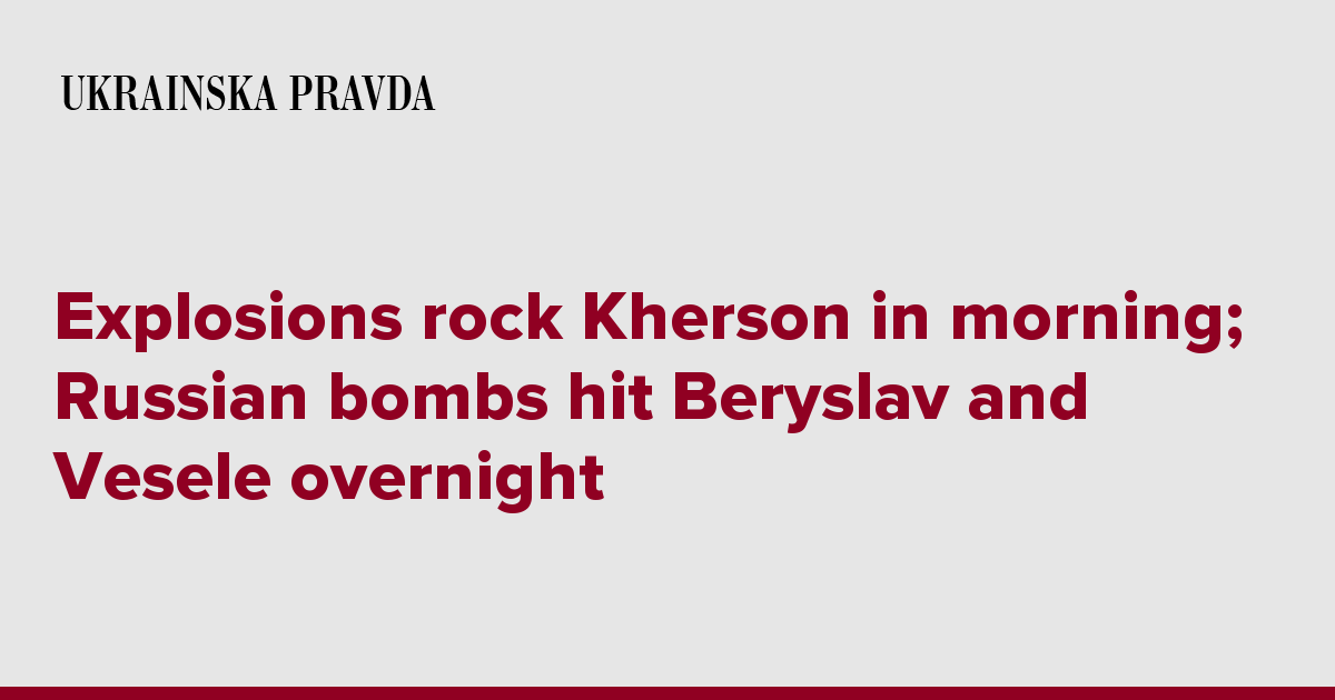 Explosions rock Kherson in morning; Russian bombs hit Beryslav and Vesele overnight