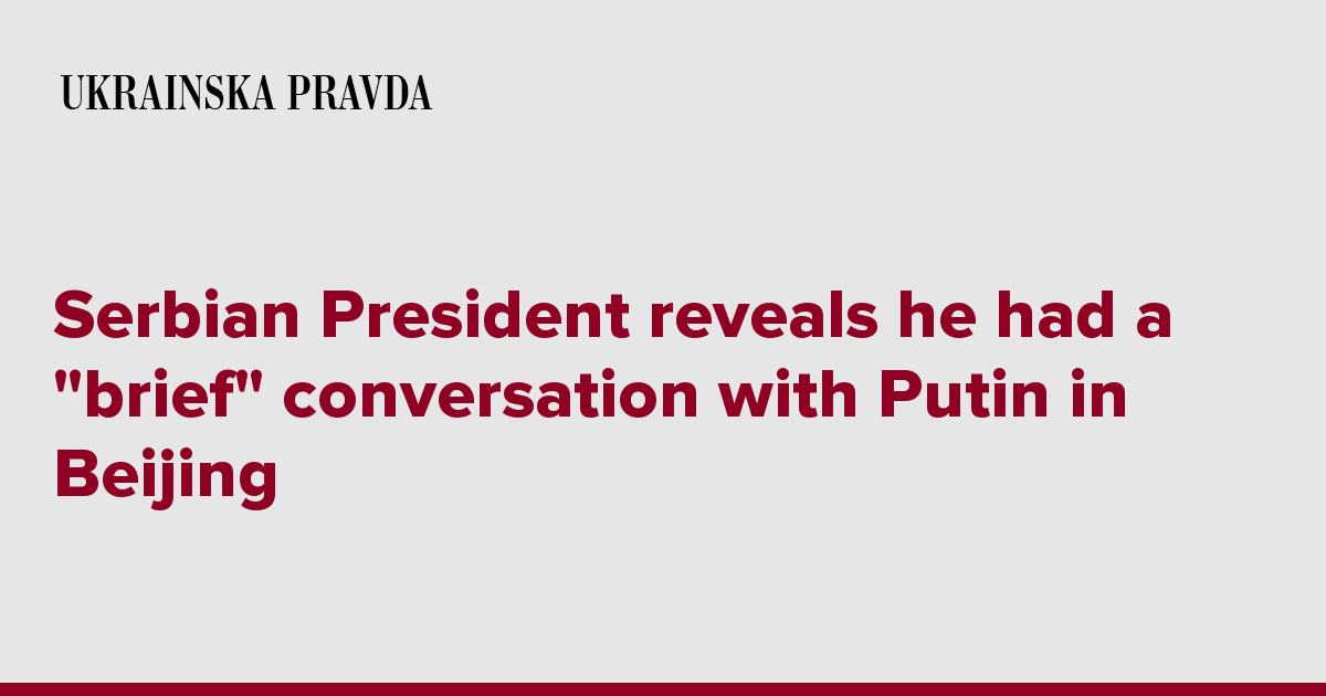 Serbian President reveals he had a "brief" conversation with Putin in Beijing