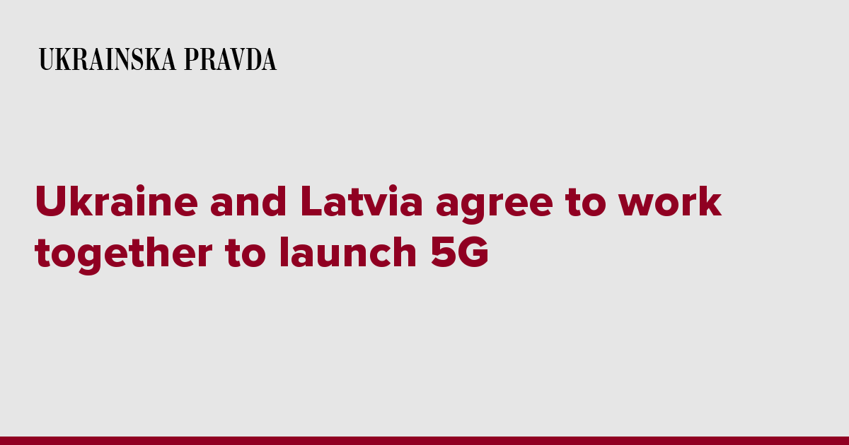 Ukraine and Latvia agree to work together to launch 5G