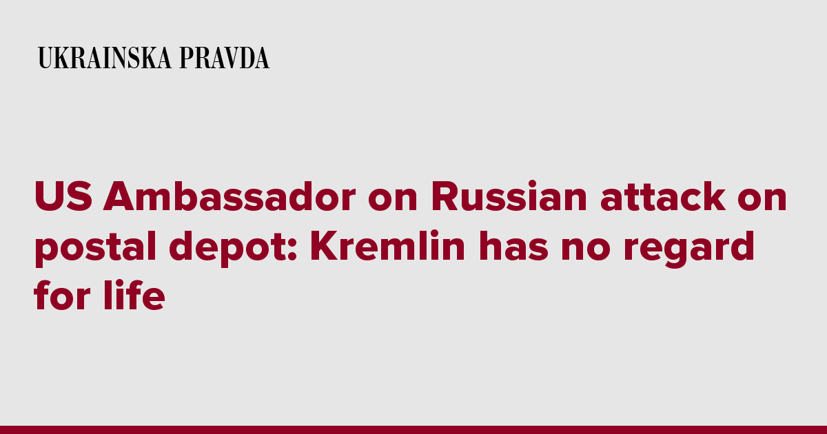 US Ambassador on Russian attack on postal depot: Kremlin has no regard for life