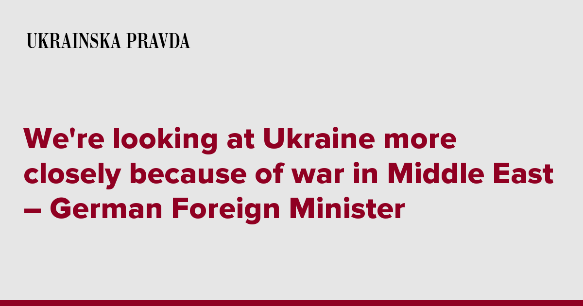 We're looking at Ukraine more closely because of war in Middle East – German Foreign Minister