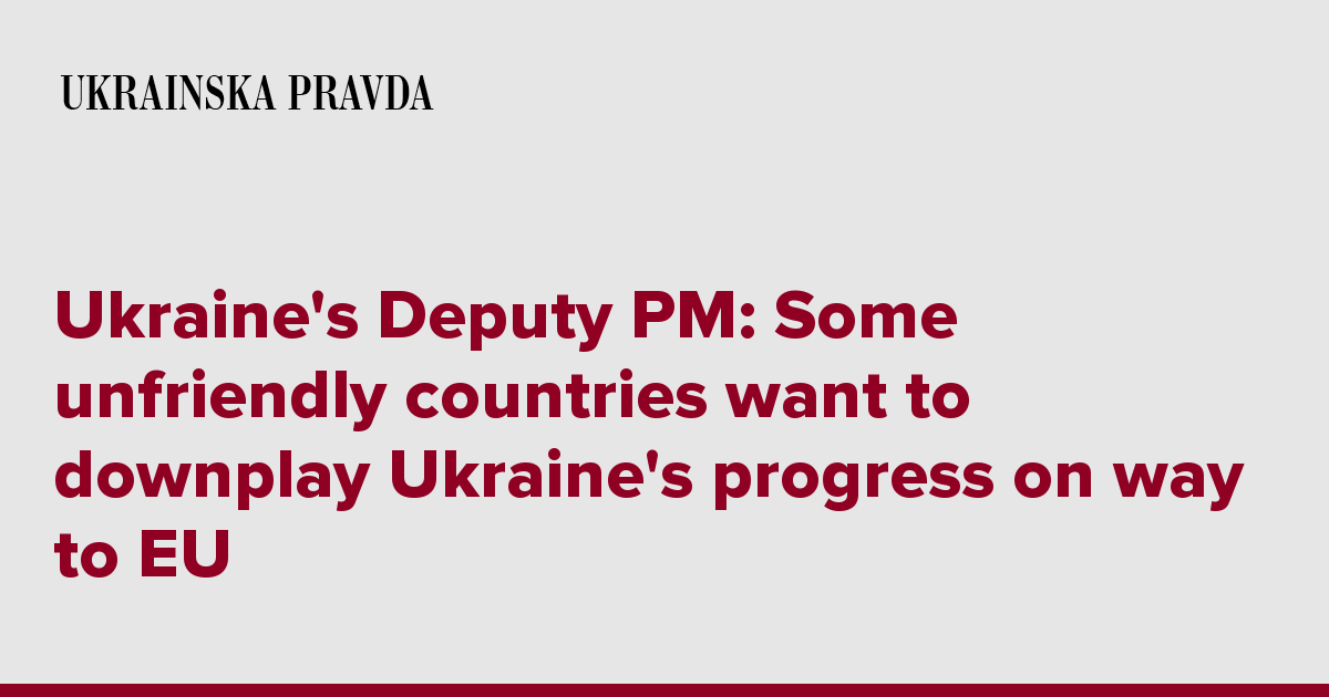 Ukraine's Deputy PM: Some unfriendly countries want to downplay Ukraine's progress on way to EU