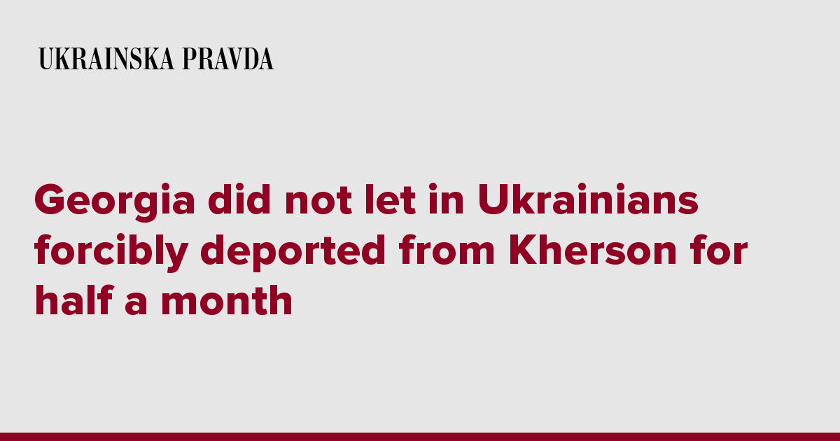 Georgia did not let in Ukrainians forcibly deported from Kherson for half a month