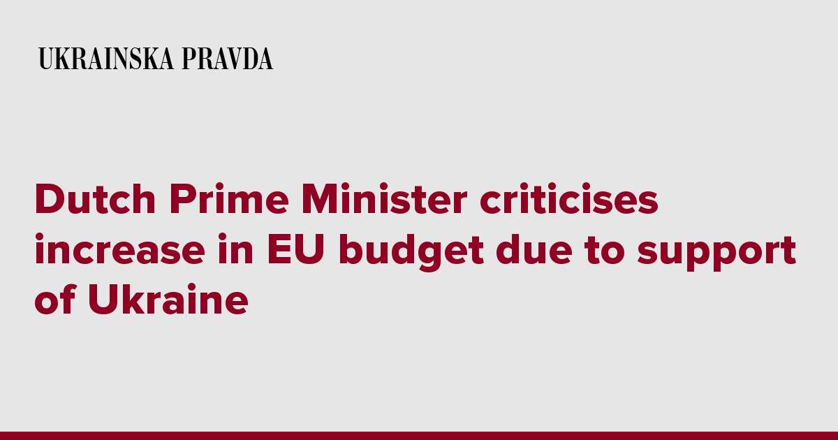 Dutch Prime Minister Criticises Increase In Eu Budget Due To Support Of Ukraine Ukrainska Pravda