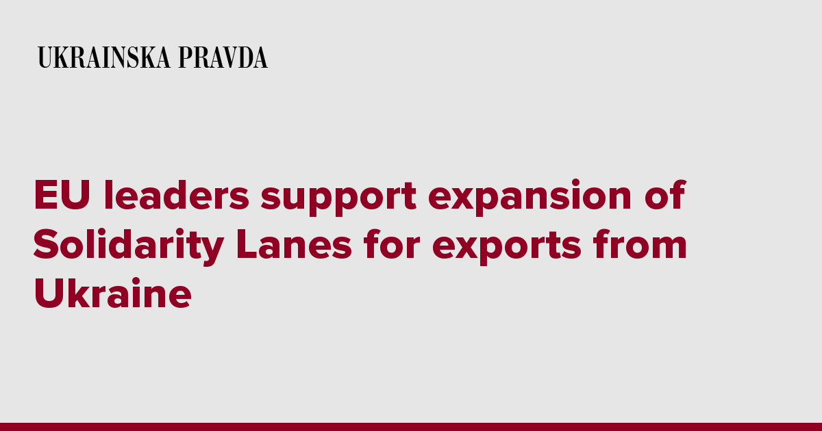 EU Leaders Support Expansion Of Solidarity Lanes For Exports From ...