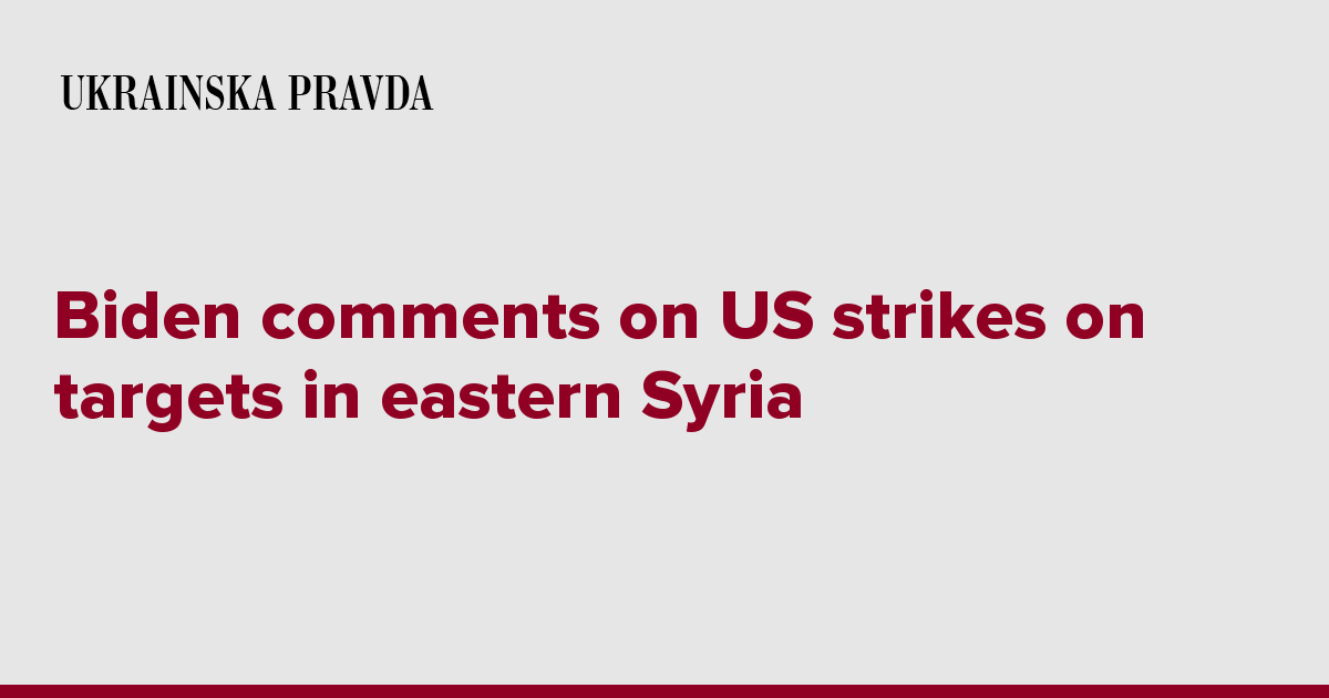 Biden comments on US strikes on targets in eastern Syria