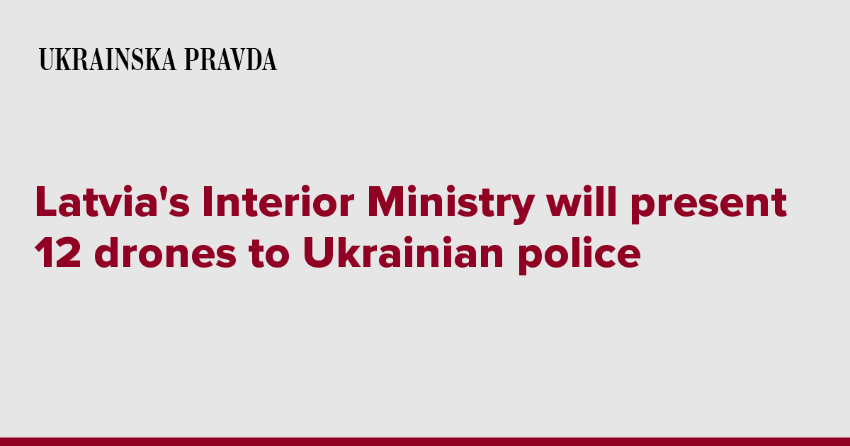 Latvia's Interior Ministry will present 12 drones to Ukrainian police