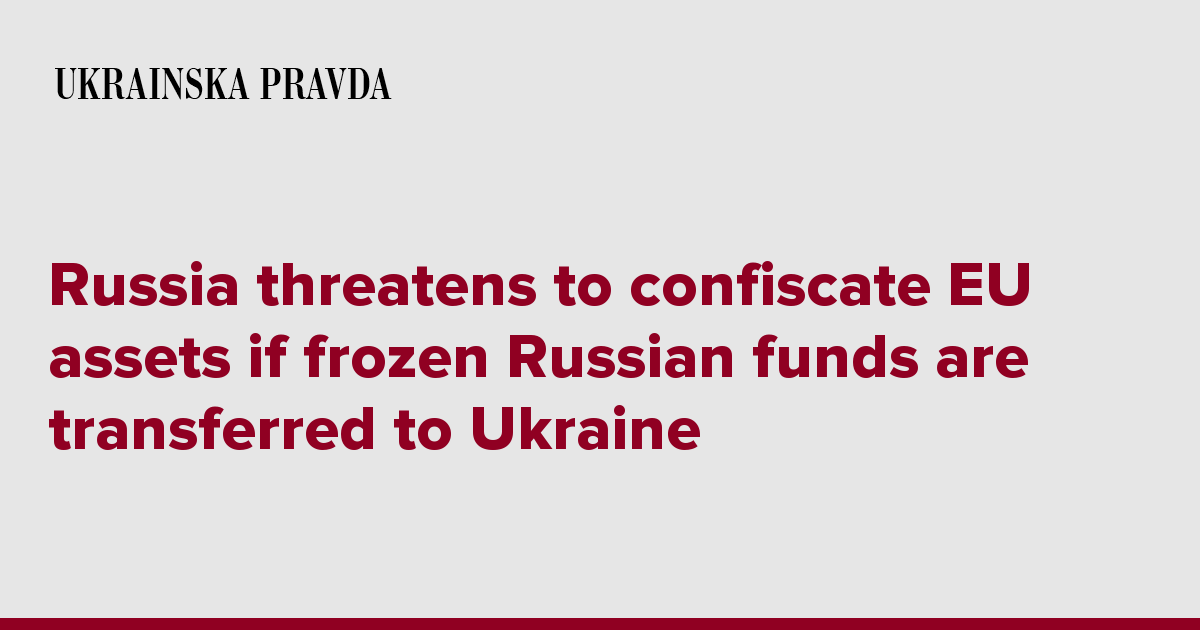 Russia threatens to confiscate EU assets if frozen Russian funds are transferred to Ukraine