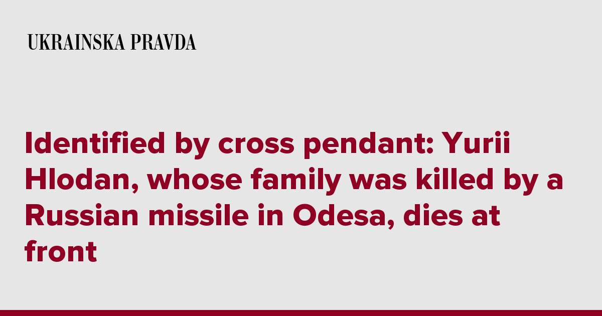 Identified by cross pendant: Yurii Hlodan, whose family was killed by a Russian missile in Odesa, dies at front