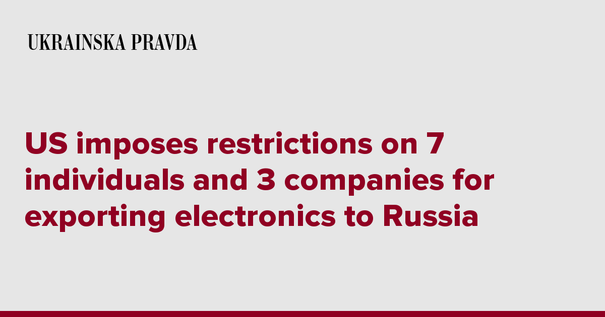 US imposes restrictions on 7 individuals and 3 companies for exporting electronics to Russia