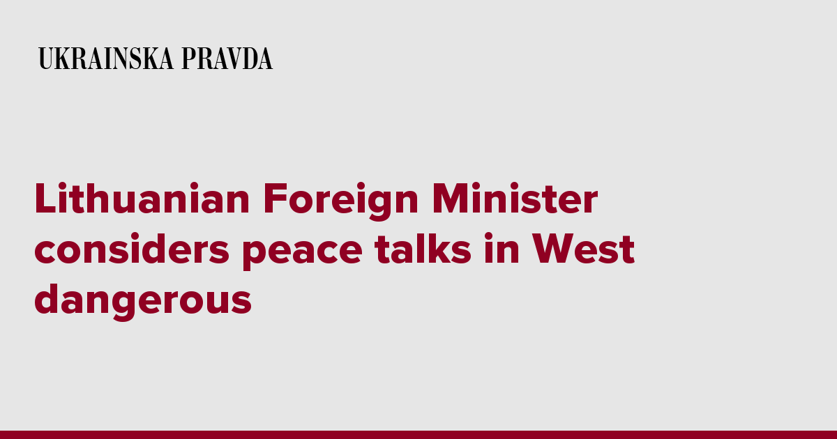 Lithuanian Foreign Minister considers peace talks in West dangerous