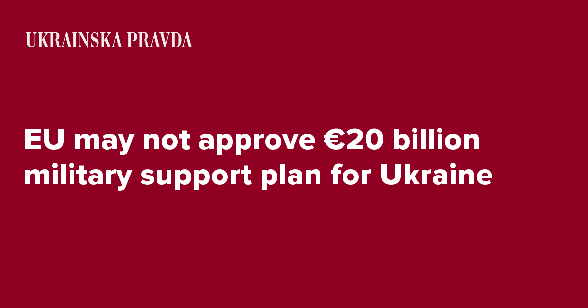 EU may not approve €20 billion military support plan for Ukraine