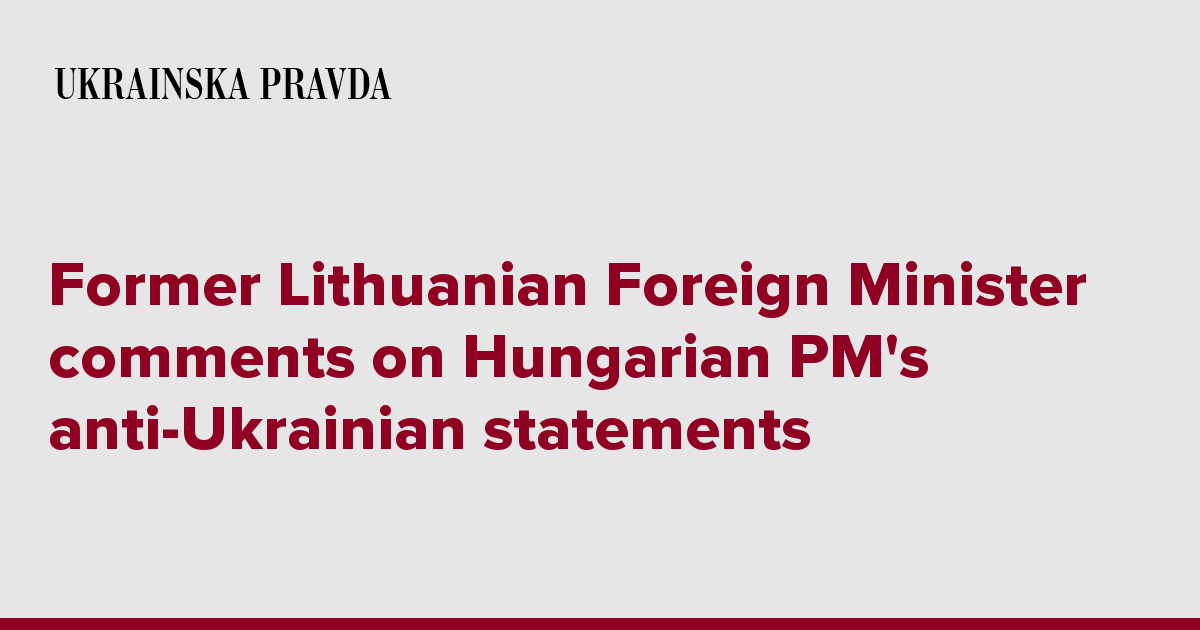 Former Lithuanian Foreign Minister comments on Hungarian PM's anti-Ukrainian statements