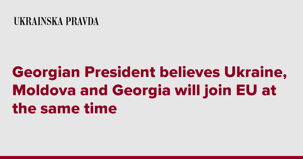 Georgian President believes Ukraine, Moldova and Georgia will join EU at the same time