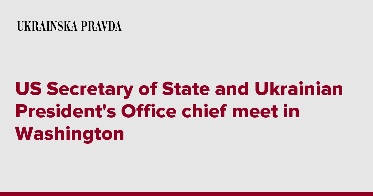 US Secretary of State and Ukrainian President's Office chief meet in Washington