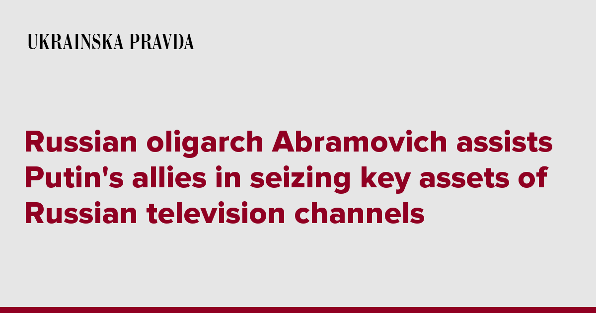 Russian oligarch Abramovich assists Putin's allies in seizing key assets of Russian television channels