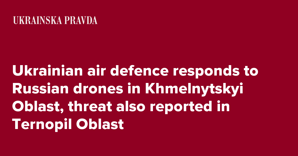 Ukrainian air defence responds to Russian drones in Khmelnytskyi Oblast, threat also reported in Ternopil Oblast