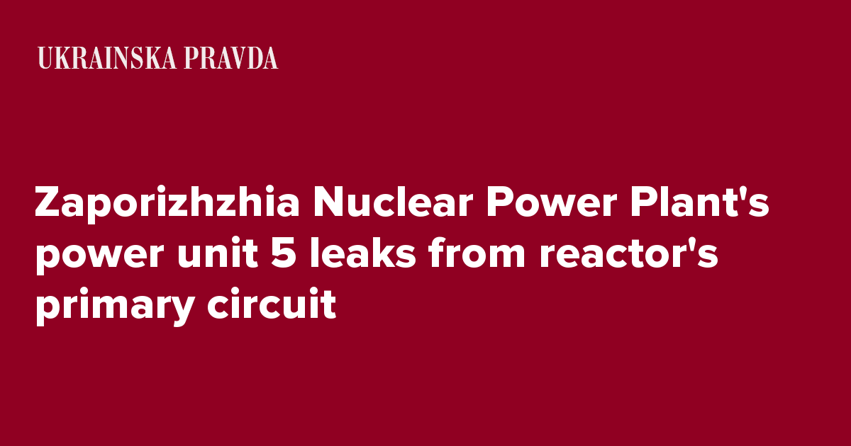 Zaporizhzhia Nuclear Power Plant's power unit 5 leaks from reactor's primary circuit