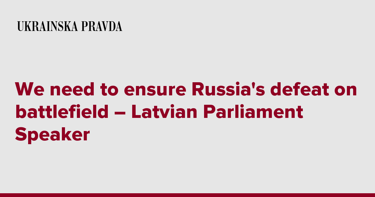 We need to ensure Russia's defeat on battlefield – Latvian Parliament Speaker