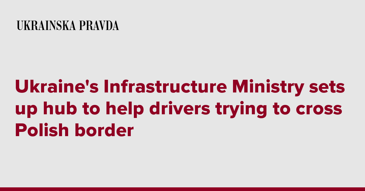 Ukraine's Infrastructure Ministry sets up hub to help drivers trying to cross Polish border