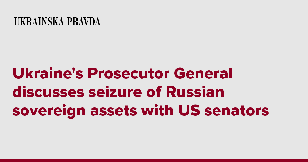 Ukraine's Prosecutor General discusses seizure of Russian sovereign assets with US senators