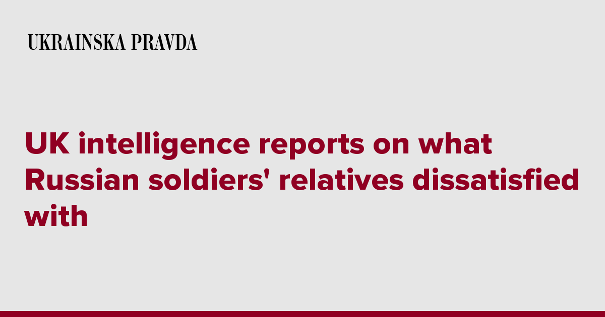 UK intelligence reports on what Russian soldiers' relatives dissatisfied with
