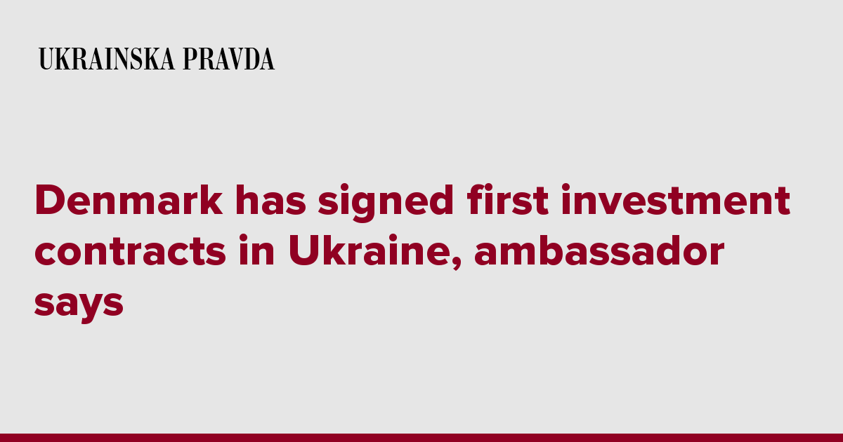 Denmark has signed first investment contracts in Ukraine, ambassador says