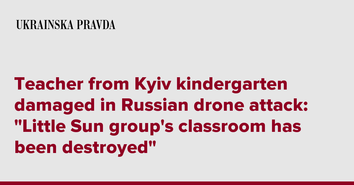 Teacher from Kyiv kindergarten damaged in Russian drone attack: "Little Sun group's classroom has been destroyed"