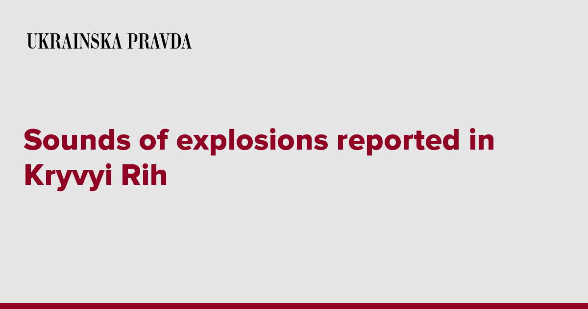 Sounds of explosions reported in Kryvyi Rih