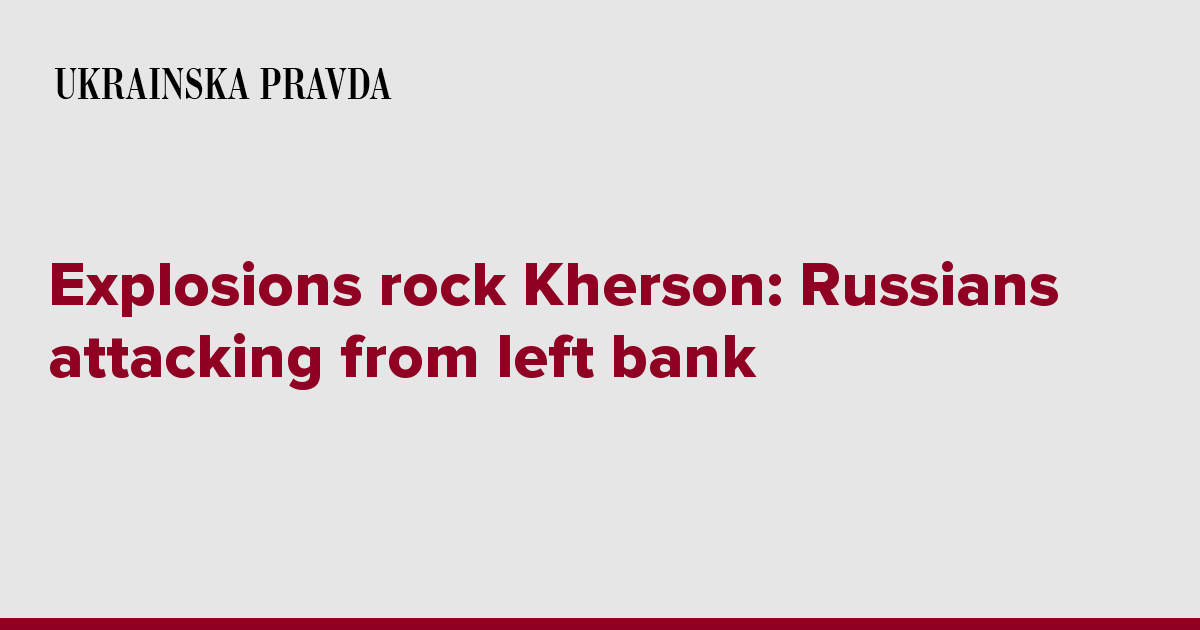 Explosions rock Kherson: Russians attacking from left bank