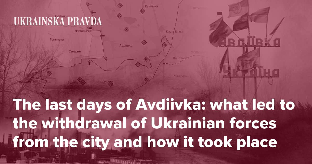 The last days of Avdiivka: what led to the withdrawal of Ukrainian forces from the city and how it took place