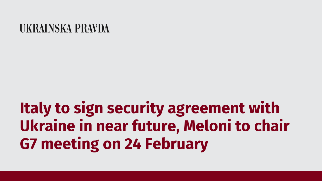 Italy to sign security agreement with Ukraine in near future, Meloni to chair G7 meeting on 24 February